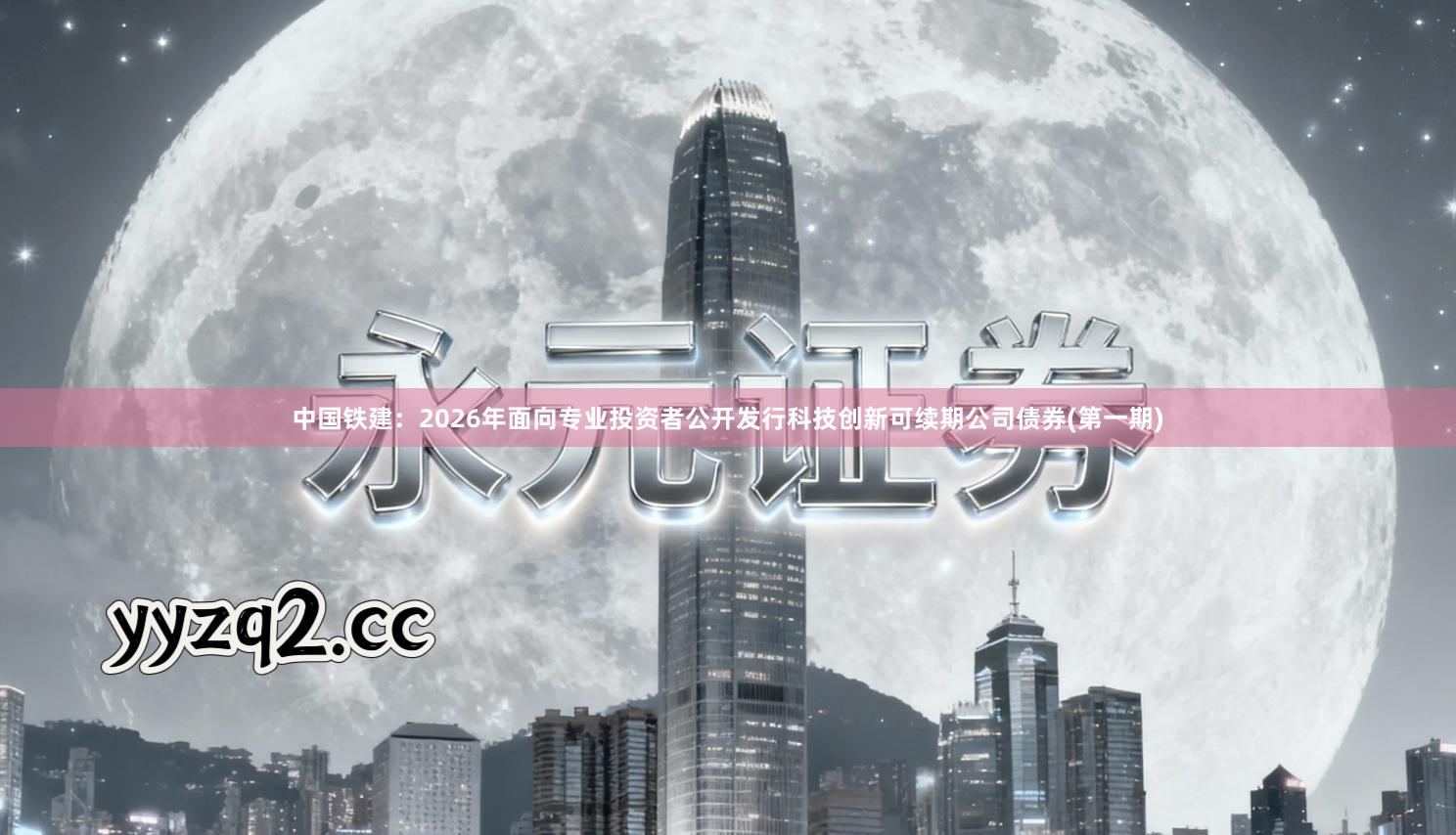 中国铁建:2026年面向专业投资者公开发行科技创新可续期公司债券(第一期)