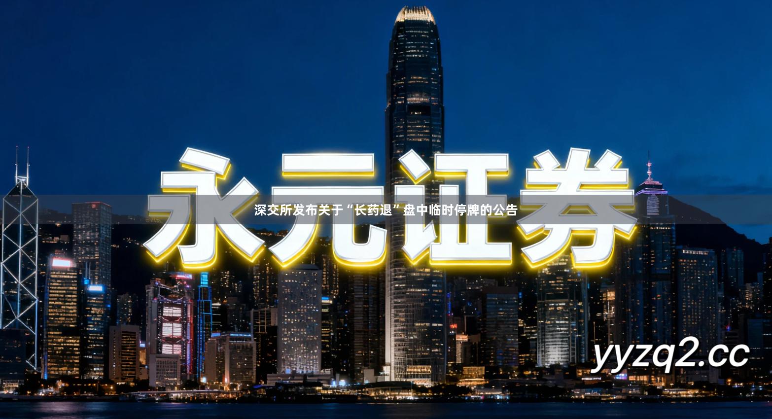 深交所发布关于“长药退”盘中临时停牌的公告