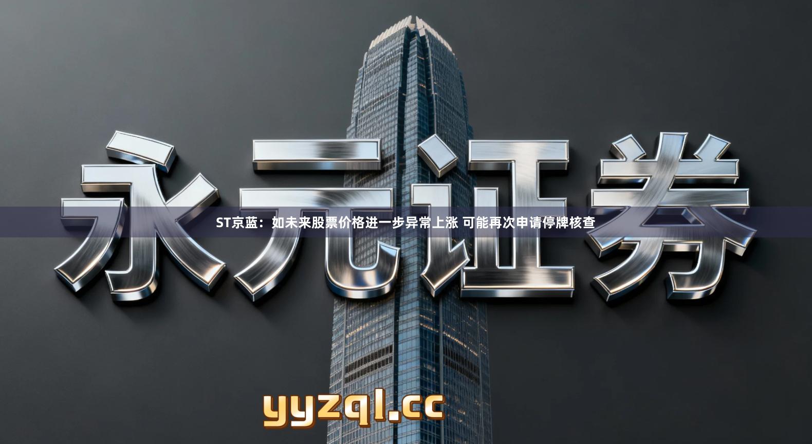 ST京蓝:如未来股票价格进一步异常上涨 可能再次申请停牌核查