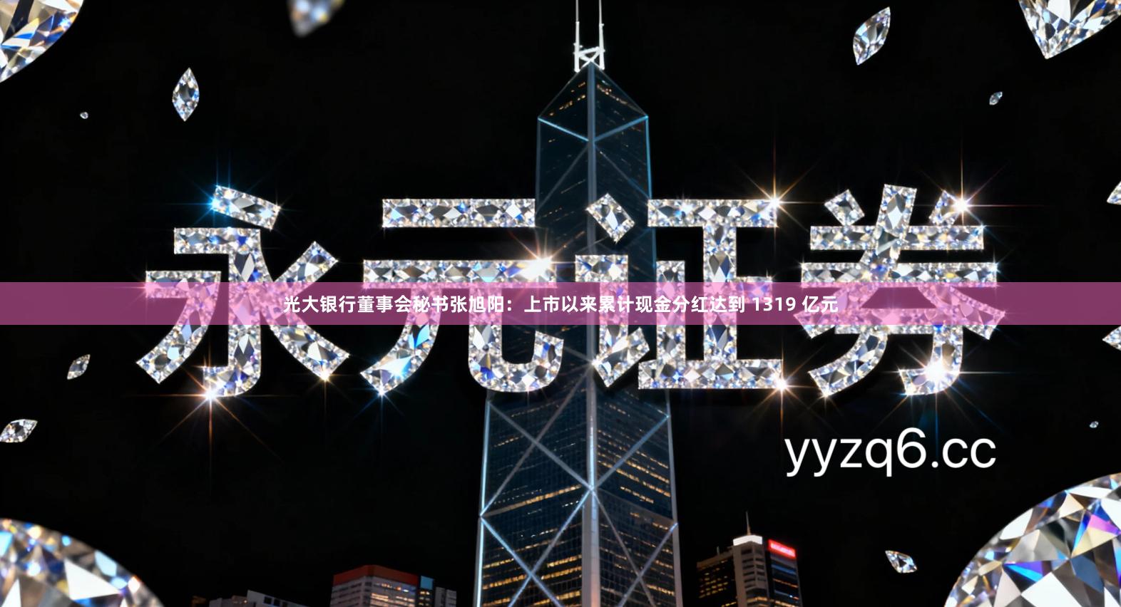 光大银行董事会秘书张旭阳：上市以来累计现金分红达到 1319 亿元