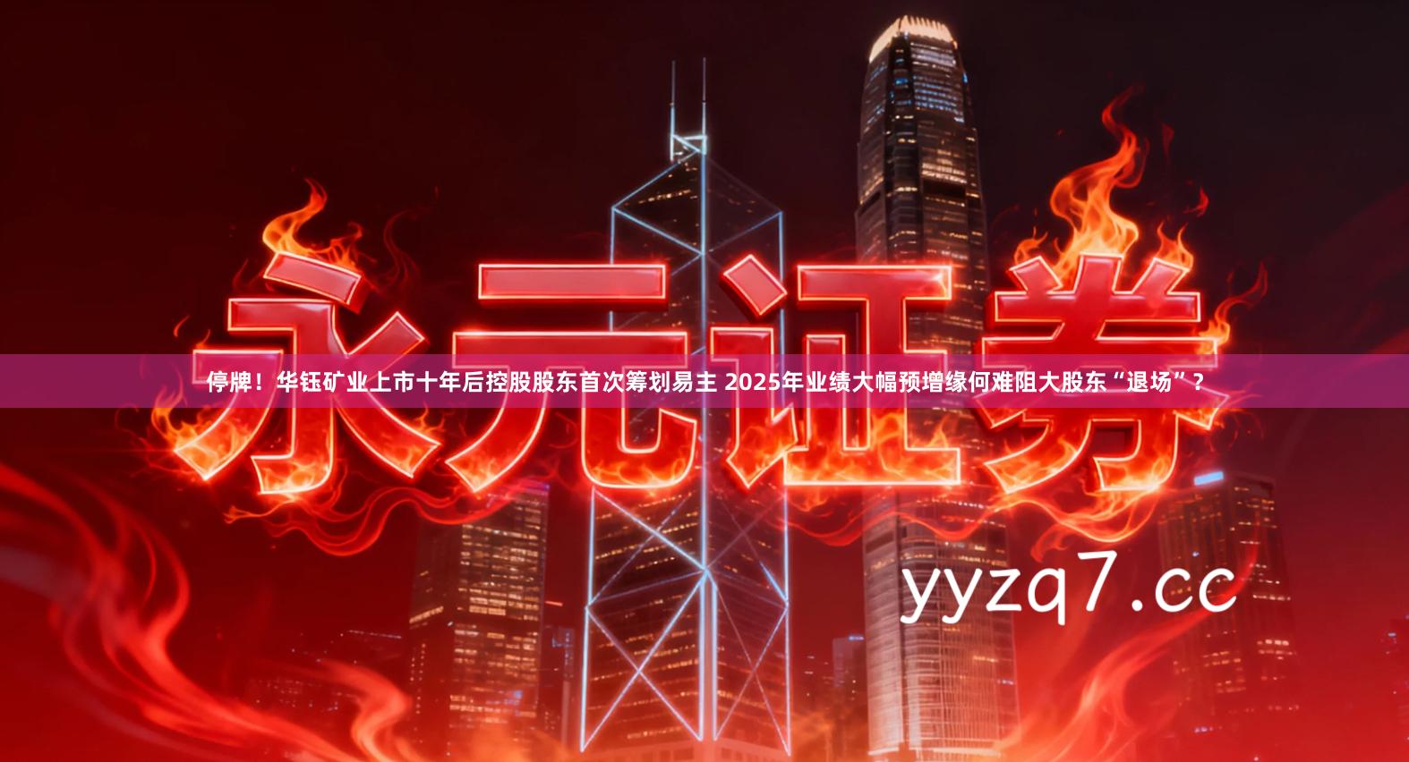 停牌！华钰矿业上市十年后控股股东首次筹划易主 2025年业绩大幅预增缘何难阻大股东“退场”？