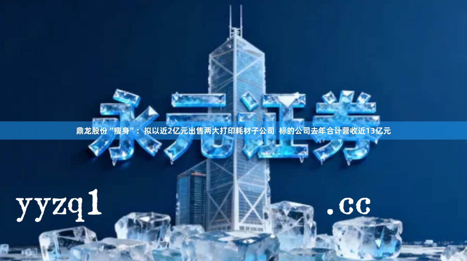 鼎龙股份“瘦身”：拟以近2亿元出售两大打印耗材子公司  标的公司去年合计营收近13亿元