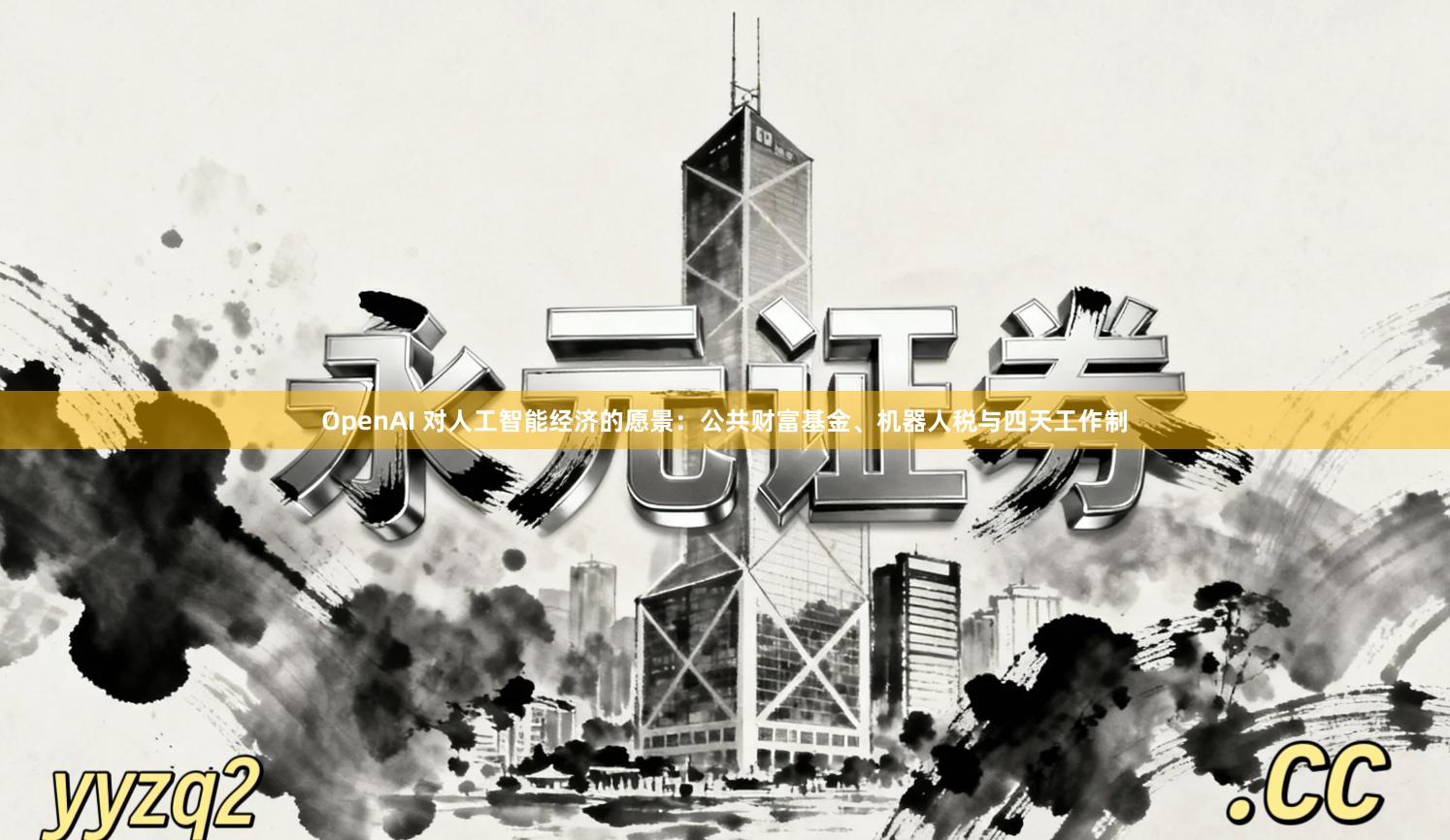 OpenAI 对人工智能经济的愿景：公共财富基金、机器人税与四天工作制
