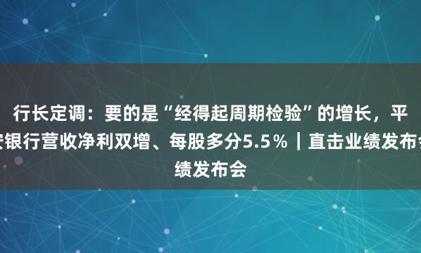 行长定调：要的是“经得起周期检验”的增长，平安银行营收净利双增、每股多分5.5％｜直击业绩发布会